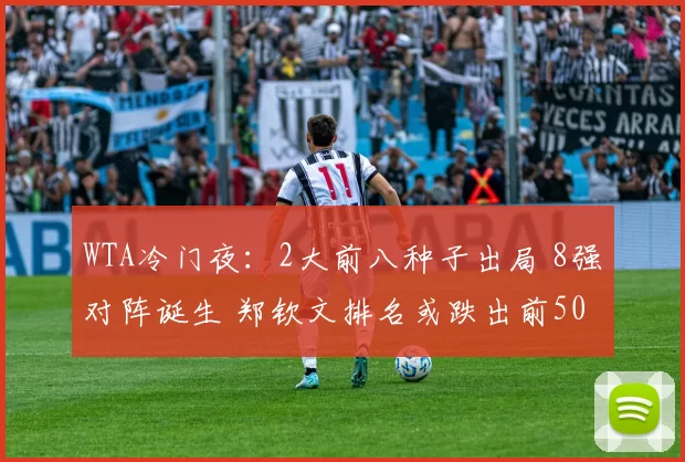 WTA冷门夜：2大前八种子出局 8强对阵诞生 郑钦文排名或跌出前50