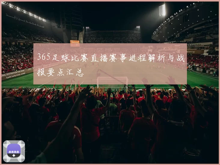 365足球比赛直播赛事进程解析与战报要点汇总