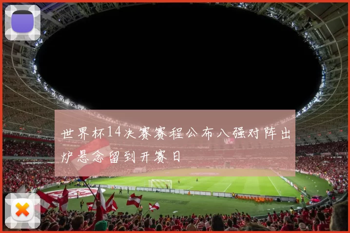 世界杯14决赛赛程公布八强对阵出炉悬念留到开赛日
