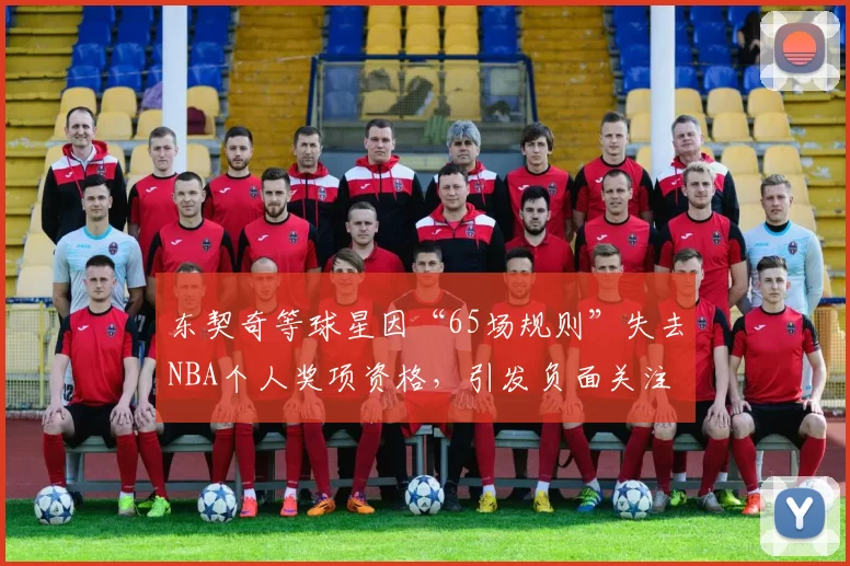 东契奇等球星因“65场规则”失去NBA个人奖项资格，引发负面关注
