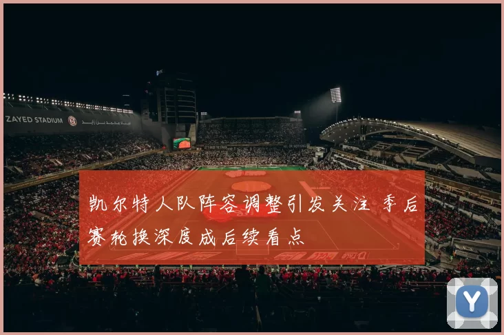 凯尔特人队阵容调整引发关注 季后赛轮换深度成后续看点