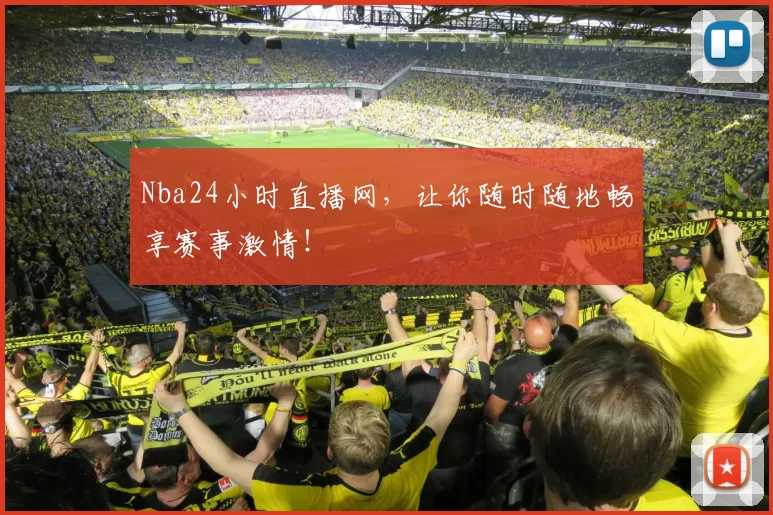 Nba24小时直播网，让你随时随地畅享赛事激情！
