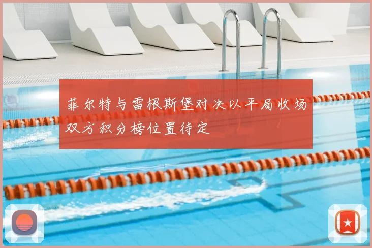 菲尔特与雷根斯堡对决以平局收场双方积分榜位置待定